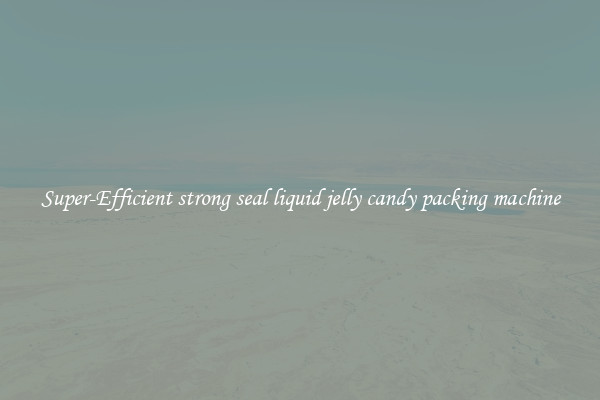 Super-Efficient strong seal liquid jelly candy packing machine