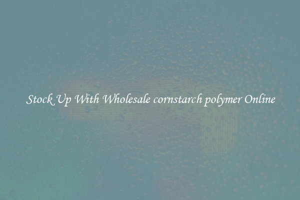 Stock Up With Wholesale cornstarch polymer Online