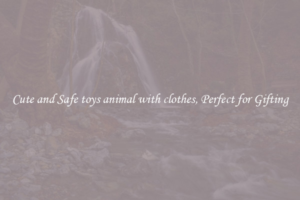 Cute and Safe toys animal with clothes, Perfect for Gifting