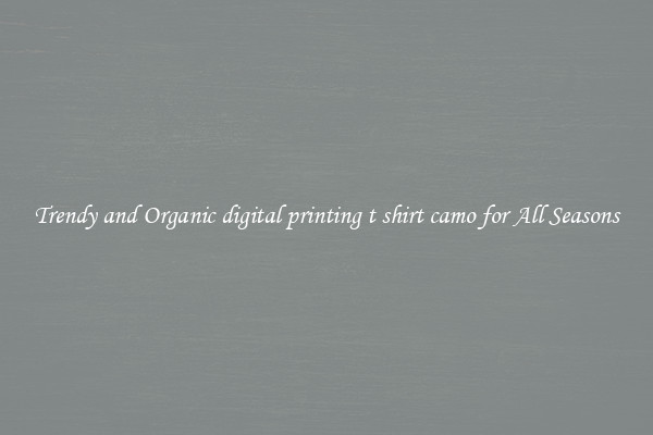 Trendy and Organic digital printing t shirt camo for All Seasons