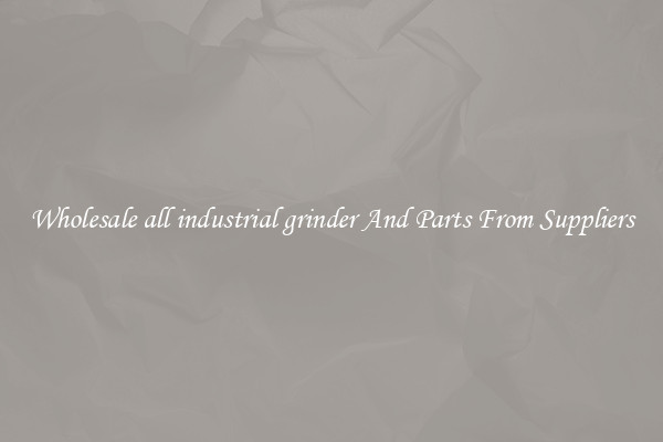 Wholesale all industrial grinder And Parts From Suppliers