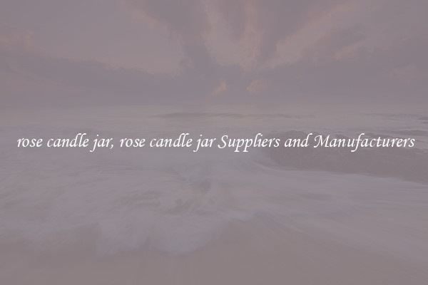 rose candle jar, rose candle jar Suppliers and Manufacturers