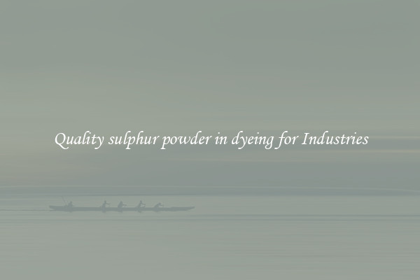 Quality sulphur powder in dyeing for Industries