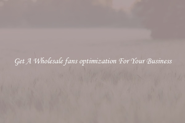 Get A Wholesale fans optimization For Your Business