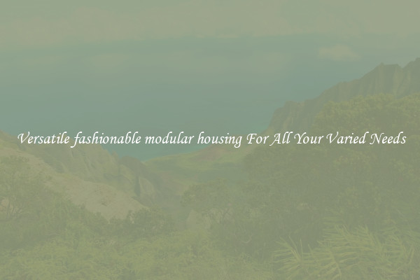 Versatile fashionable modular housing For All Your Varied Needs