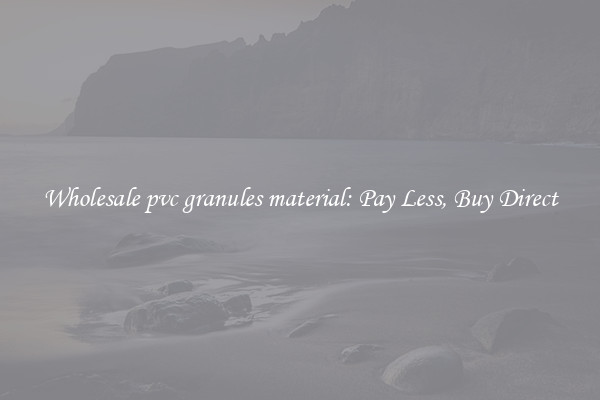 Wholesale pvc granules material: Pay Less, Buy Direct