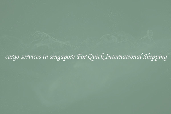 cargo services in singapore For Quick International Shipping