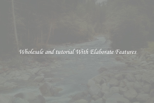 Wholesale and tutorial With Elaborate Features