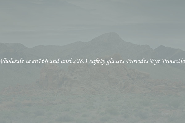 Wholesale ce en166 and ansi z28.1 safety glasses Provides Eye Protection