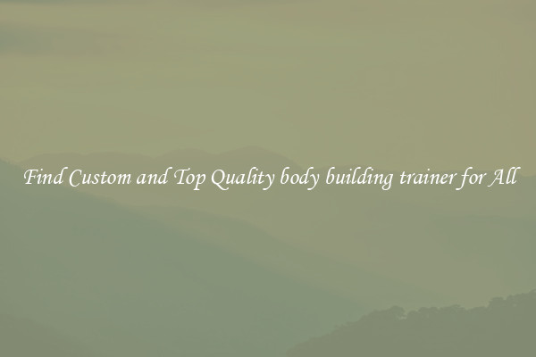 Find Custom and Top Quality body building trainer for All