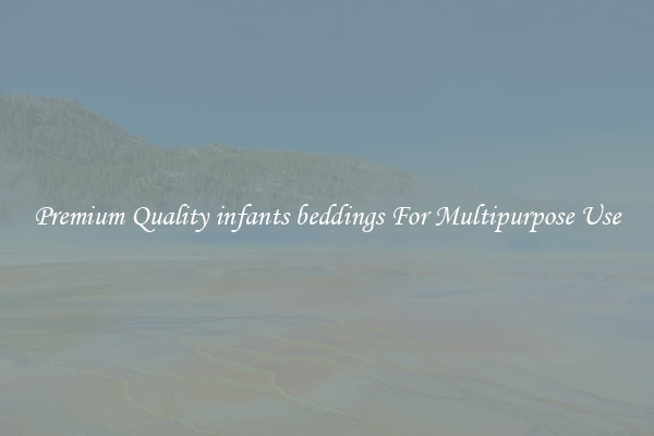 Premium Quality infants beddings For Multipurpose Use