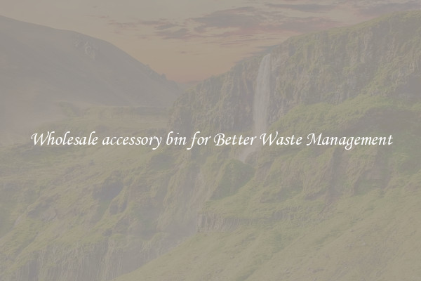 Wholesale accessory bin for Better Waste Management