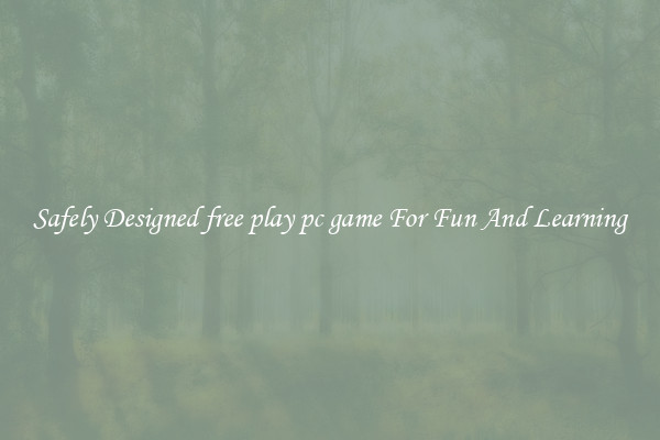 Safely Designed free play pc game For Fun And Learning