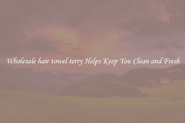 Wholesale hair towel terry Helps Keep You Clean and Fresh