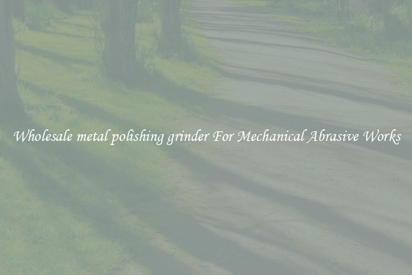 Wholesale metal polishing grinder For Mechanical Abrasive Works