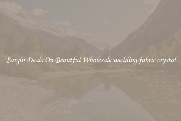 Bargin Deals On Beautful Wholesale wedding fabric crystal
