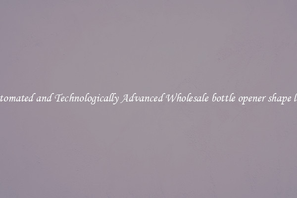 Automated and Technologically Advanced Wholesale bottle opener shape logo