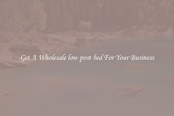 Get A Wholesale low post bed For Your Business