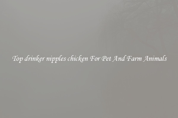Top drinker nipples chicken For Pet And Farm Animals
