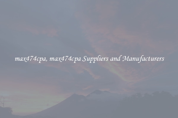 max474cpa, max474cpa Suppliers and Manufacturers