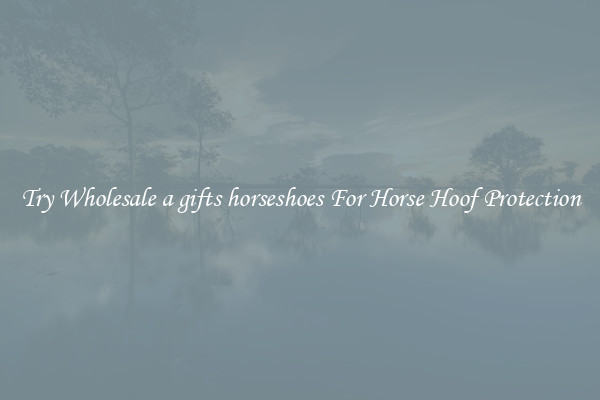 Try Wholesale a gifts horseshoes For Horse Hoof Protection