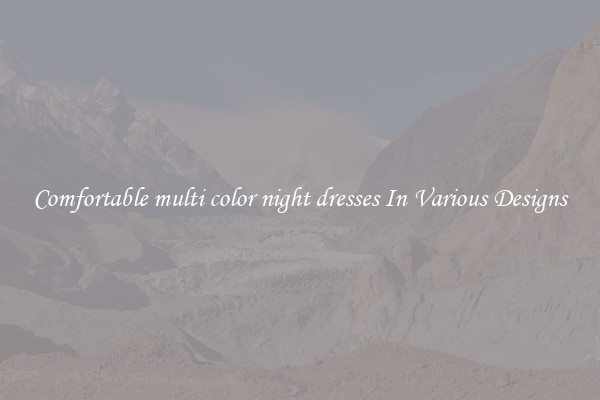 Comfortable multi color night dresses In Various Designs