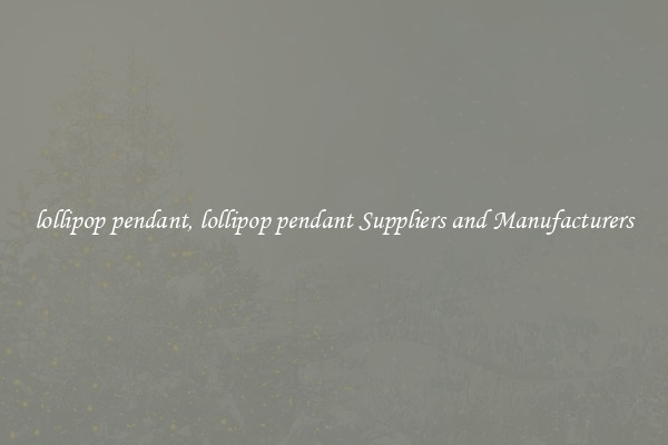 lollipop pendant, lollipop pendant Suppliers and Manufacturers
