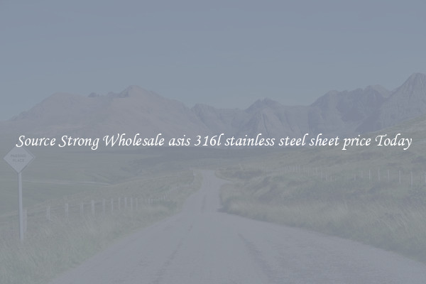 Source Strong Wholesale asis 316l stainless steel sheet price Today