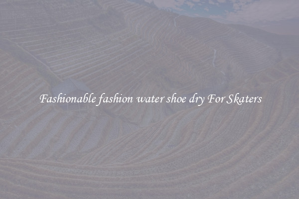 Fashionable fashion water shoe dry For Skaters