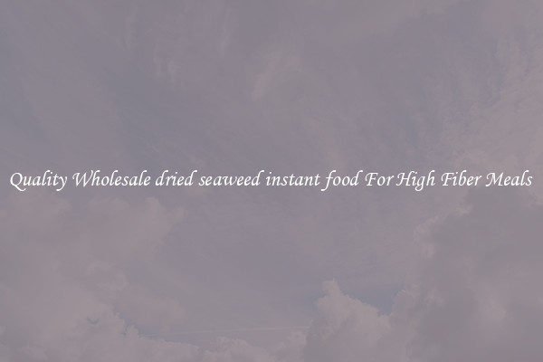 Quality Wholesale dried seaweed instant food For High Fiber Meals 