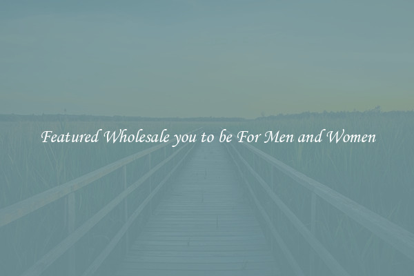Featured Wholesale you to be For Men and Women