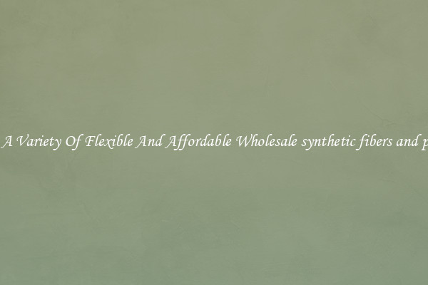 Shop A Variety Of Flexible And Affordable Wholesale synthetic fibers and plastic