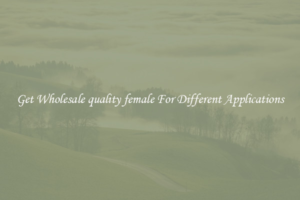 Get Wholesale quality female For Different Applications