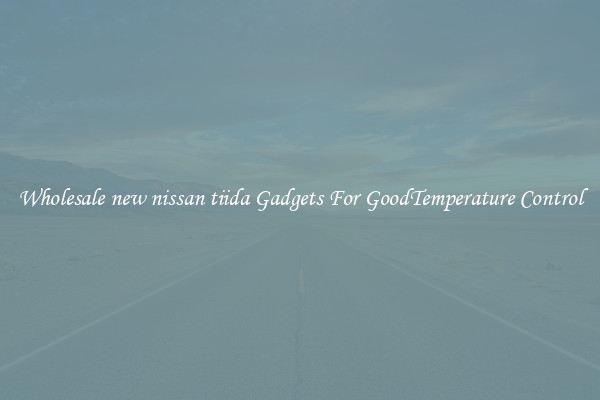 Wholesale new nissan tiida Gadgets For GoodTemperature Control