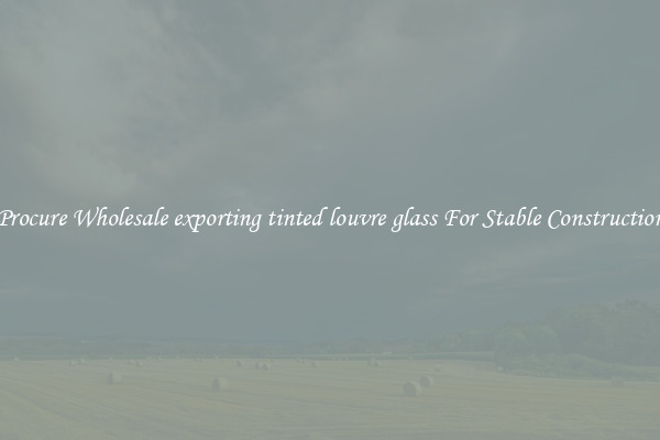 Procure Wholesale exporting tinted louvre glass For Stable Construction