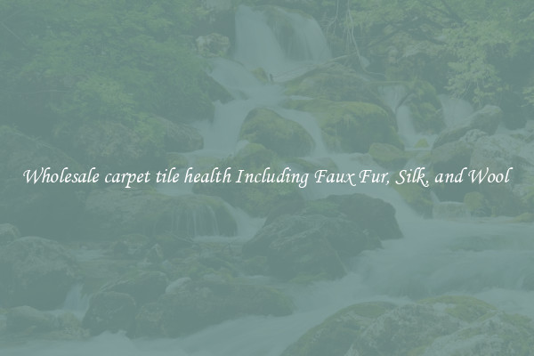 Wholesale carpet tile health Including Faux Fur, Silk, and Wool 