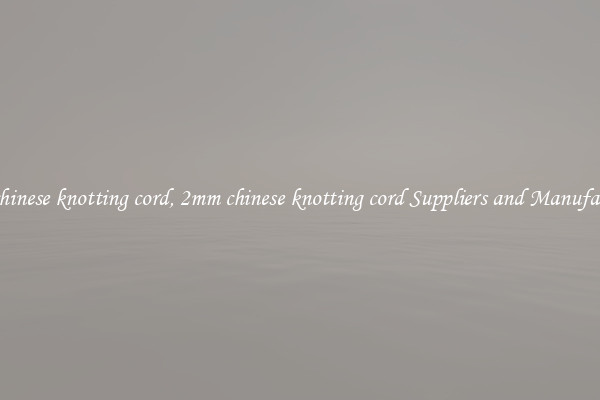 2mm chinese knotting cord, 2mm chinese knotting cord Suppliers and Manufacturers
