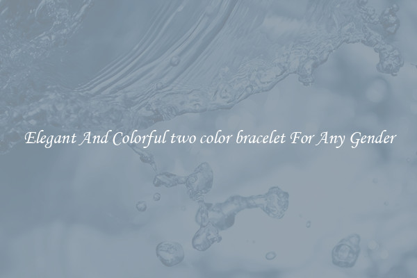 Elegant And Colorful two color bracelet For Any Gender