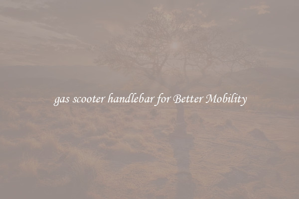 gas scooter handlebar for Better Mobility
