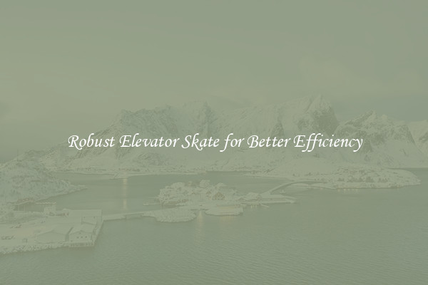 Robust Elevator Skate for Better Efficiency