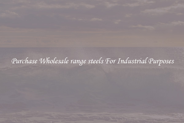 Purchase Wholesale range steels For Industrial Purposes