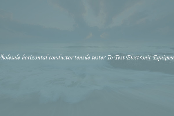 Wholesale horizontal conductor tensile tester To Test Electronic Equipment