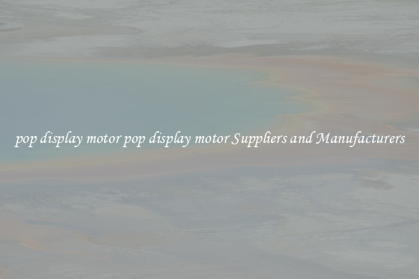 pop display motor pop display motor Suppliers and Manufacturers