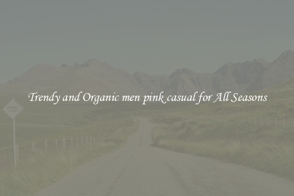 Trendy and Organic men pink casual for All Seasons