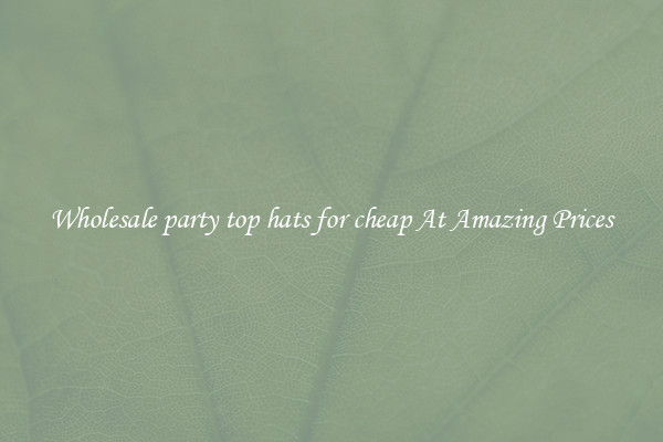 Wholesale party top hats for cheap At Amazing Prices
