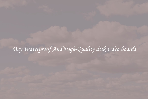 Buy Waterproof And High-Quality disk video boards