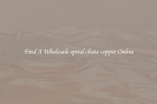 Find A Wholesale spiral chute copper Online