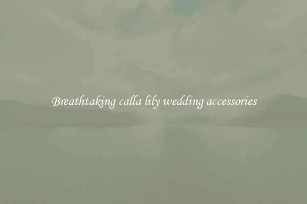 Breathtaking calla lily wedding accessories