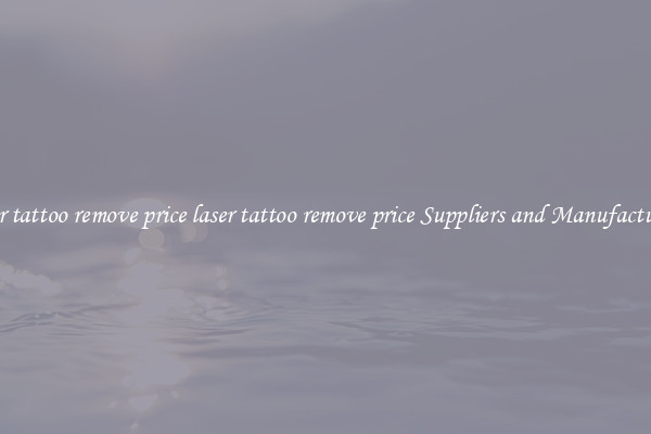 laser tattoo remove price laser tattoo remove price Suppliers and Manufacturers