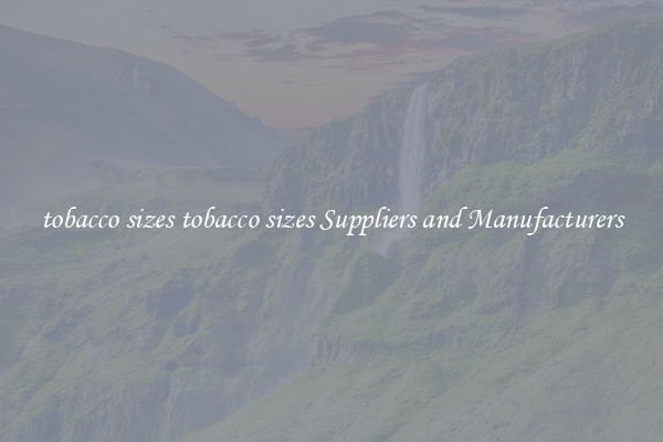 tobacco sizes tobacco sizes Suppliers and Manufacturers